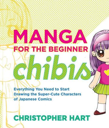 Manga for the Beginner Chibis: Everything You Need to Start Drawing the Super-Cute Characters of Japanese Comics (Christopher Hart's Manga for the Beginner)