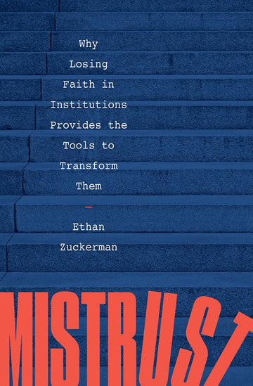 Mistrust: Why Losing Faith in Institutions Provides the Tools to Transform Them