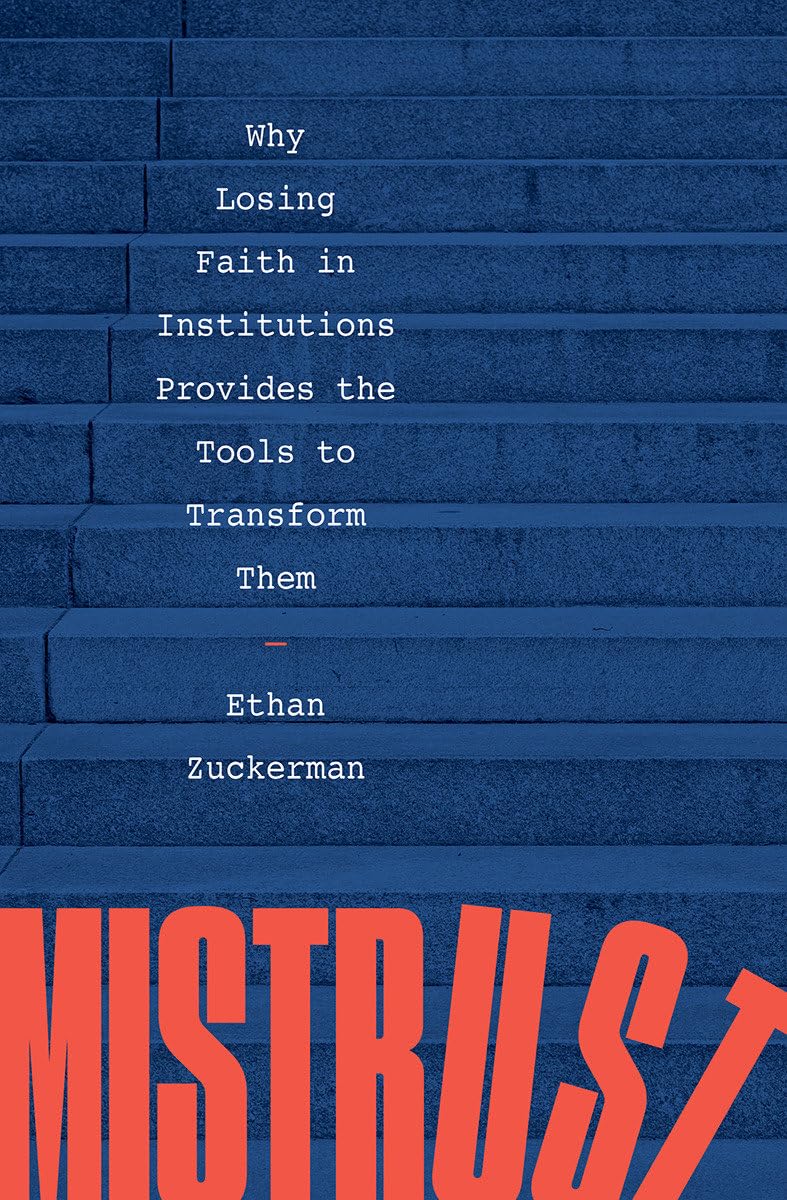 Mistrust: Why Losing Faith in Institutions Provides the Tools to Transform Them