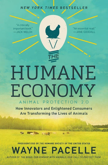 The Humane Economy: How Innovators and Enlightened Consumers Are Transforming the Lives of Animals
