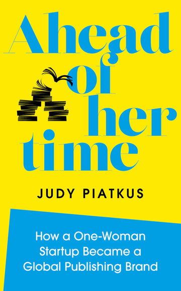 Ahead of Her Time: How a One-Woman Startup Became a Global Publishing Brand (Conscious Leadership in Practice)