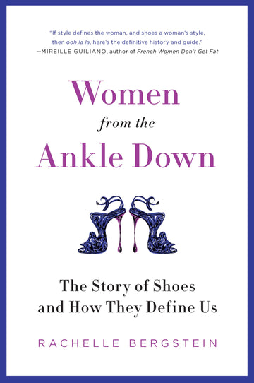 Women from the Ankle Down: The Story of Shoes and How They Define Us