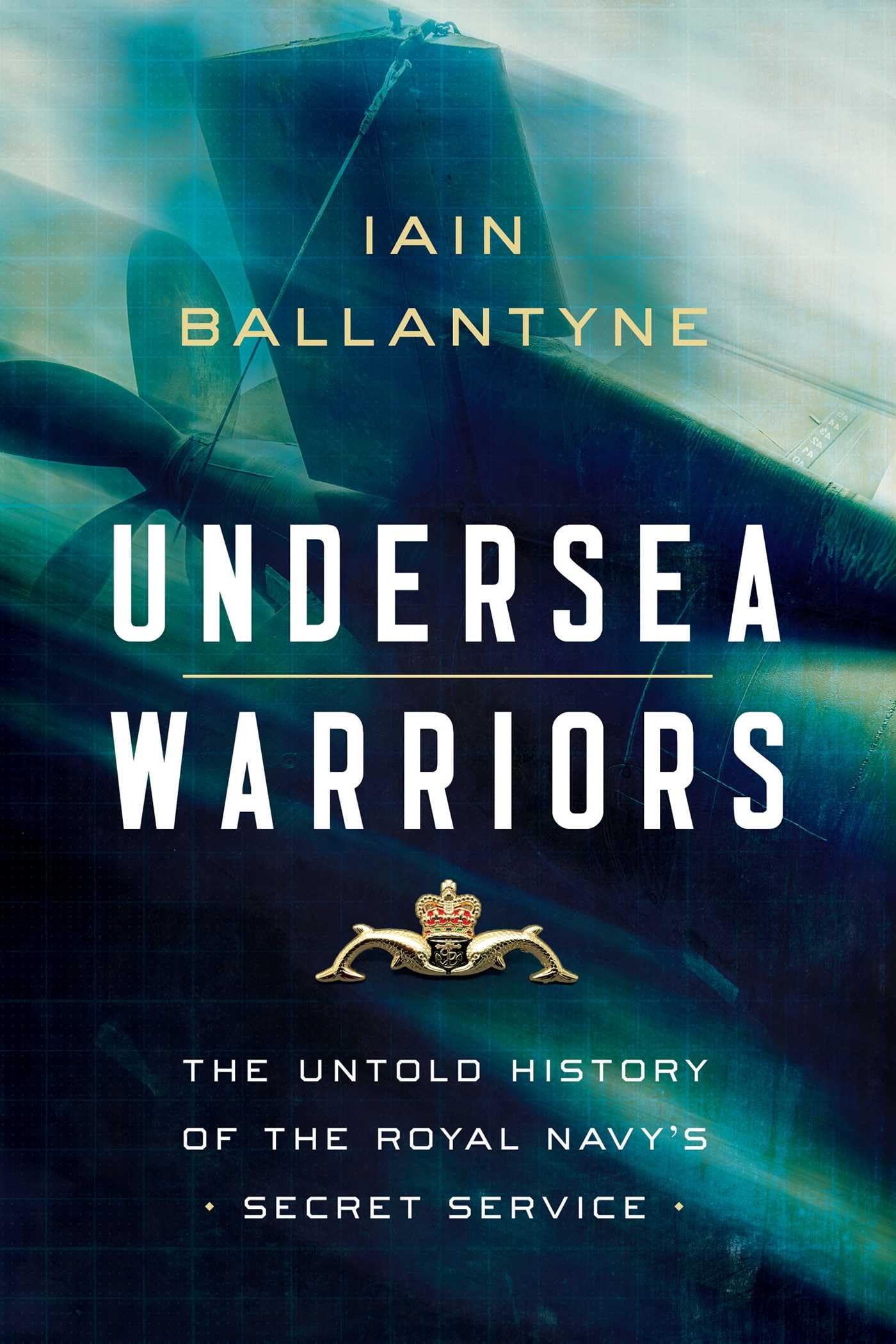Undersea Warriors: The Untold History of the Royal Navy's Secret Service