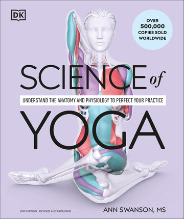 Science of Yoga: Understand the Anatomy and Physiology to Perfect Your Practice (The Science of Fitness)