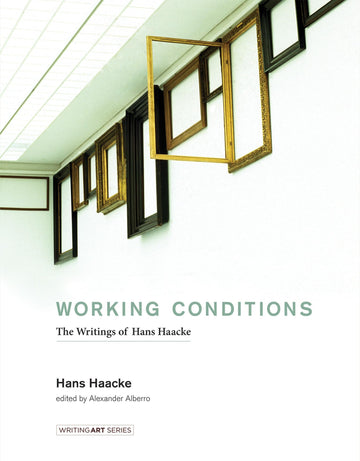 Working Conditions: The Writings of Hans Haacke (Writing Art)