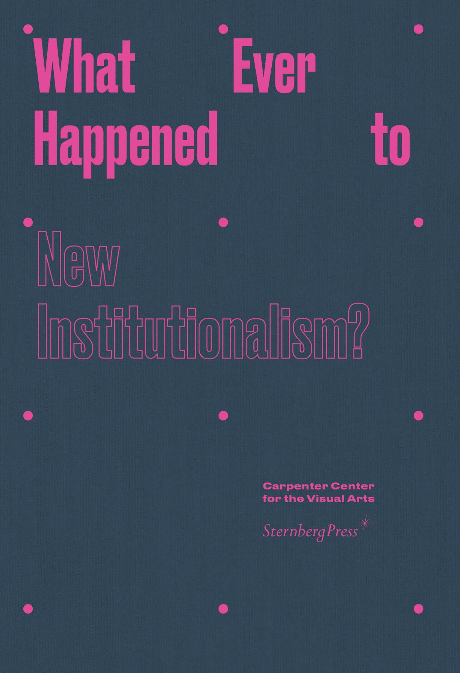 What Ever Happened to New Institutionalism? (Sternberg Press)