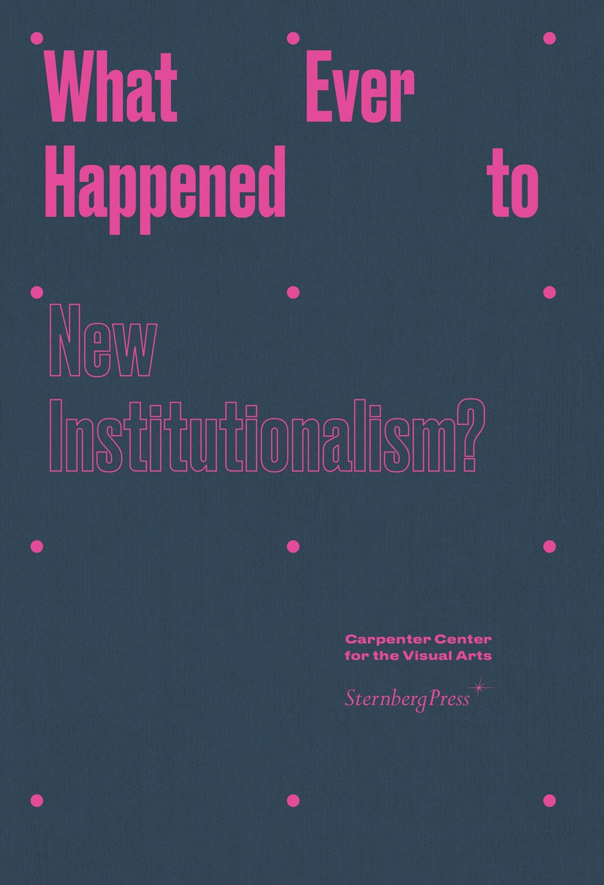 What Ever Happened to New Institutionalism? (Sternberg Press)