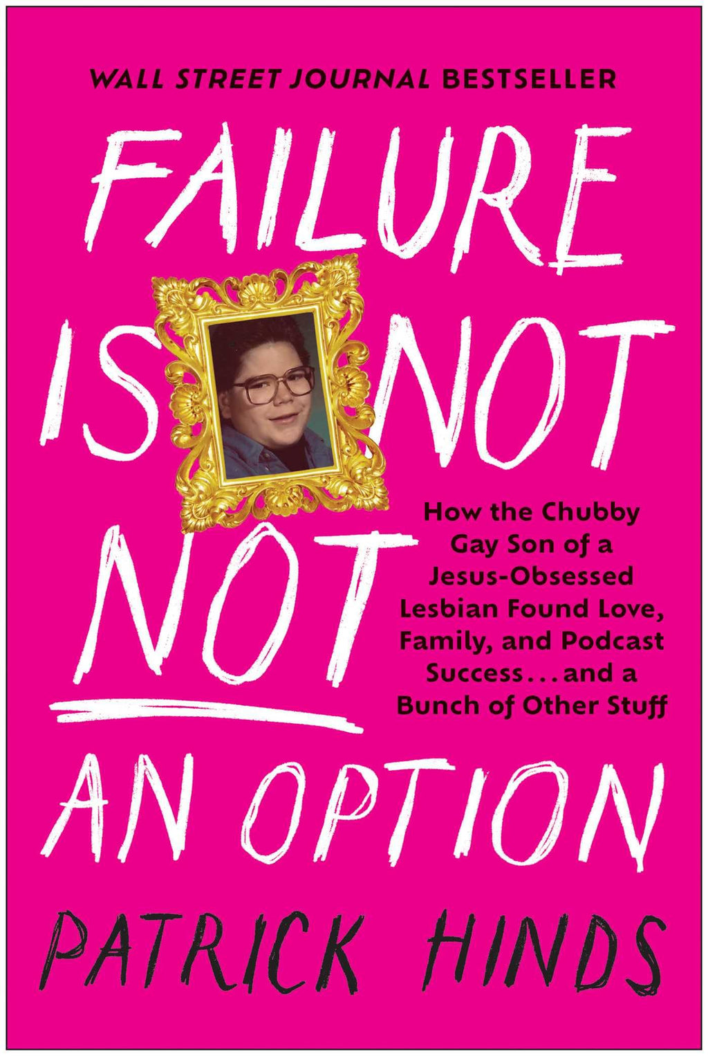 Failure Is Not NOT an Option: How the Chubby Gay Son of a Jesus-Obsessed Lesbian Found Love, Family, and Podcast Success . . . and a Bunch of Other Stuff