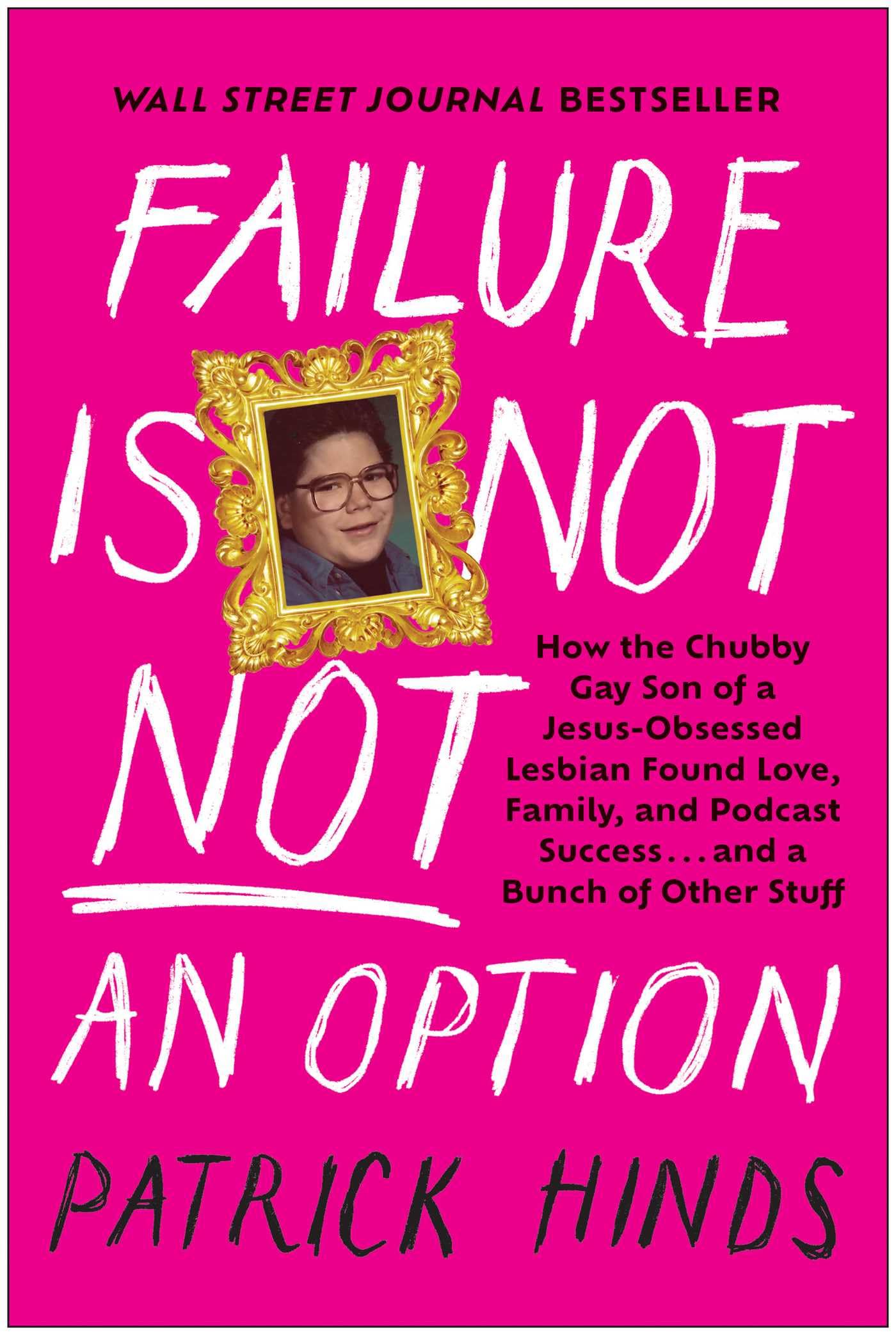 Failure Is Not NOT an Option: How the Chubby Gay Son of a Jesus-Obsessed Lesbian Found Love, Family, and Podcast Success . . . and a Bunch of Other Stuff