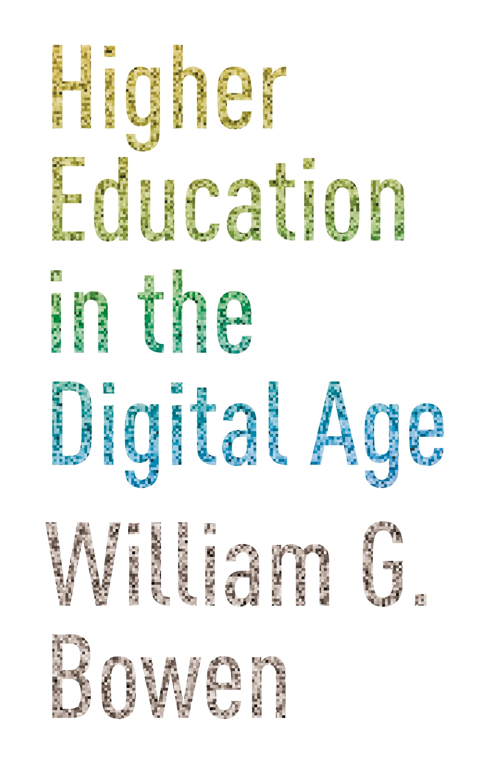 Higher Education in the Digital Age (The William G. Bowen Series)