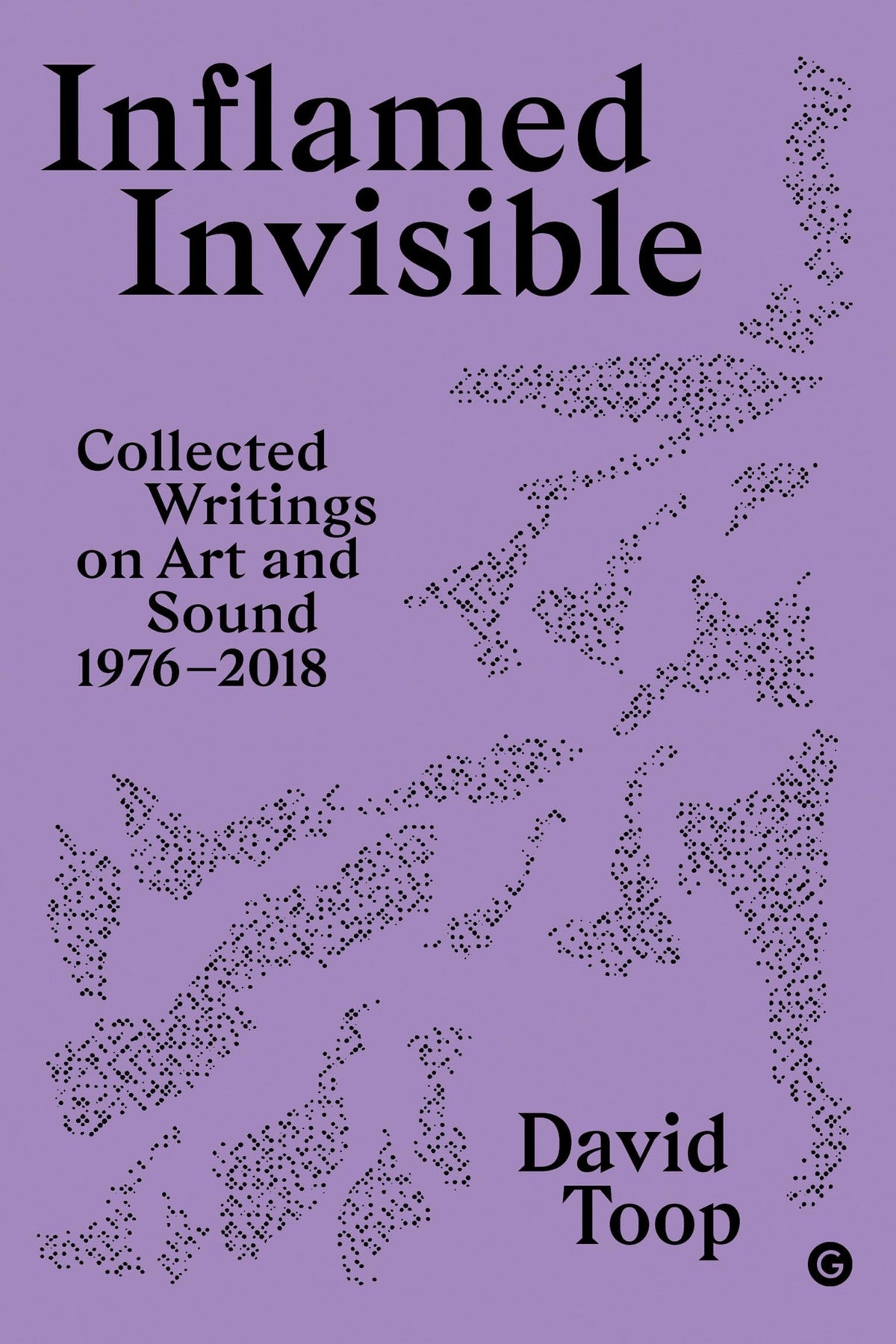 Inflamed Invisible: Collected Writings on Art and Sound, 1976–2018 (Goldsmiths Press / Sonics Series)