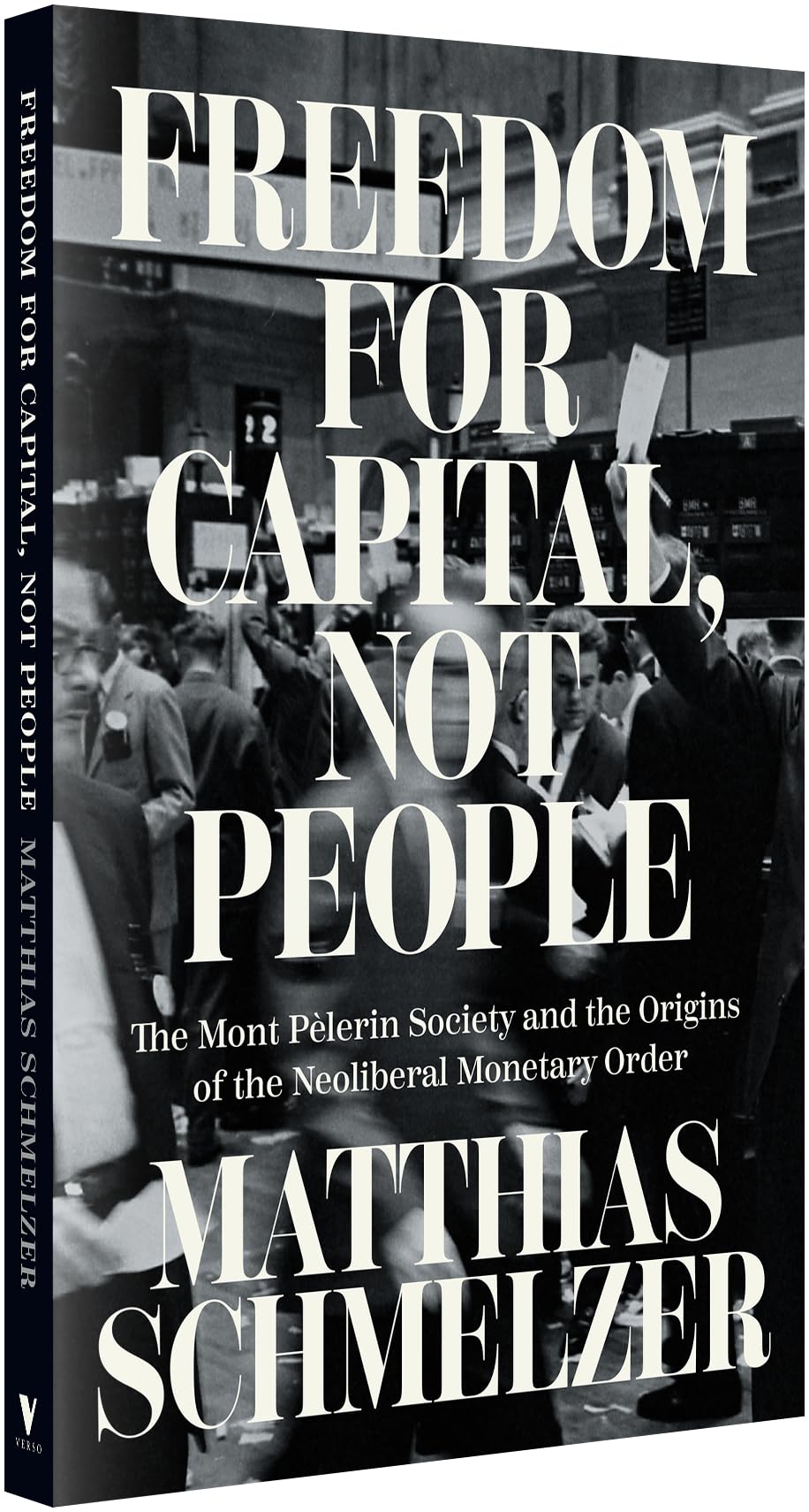 Freedom for Capital, Not People: The Mont Pèlerin Society and the Origins of the Neoliberal Monetary Order