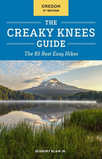 The Creaky Knees Guide Oregon, 2nd Edition: The 85 Best Easy Hikes