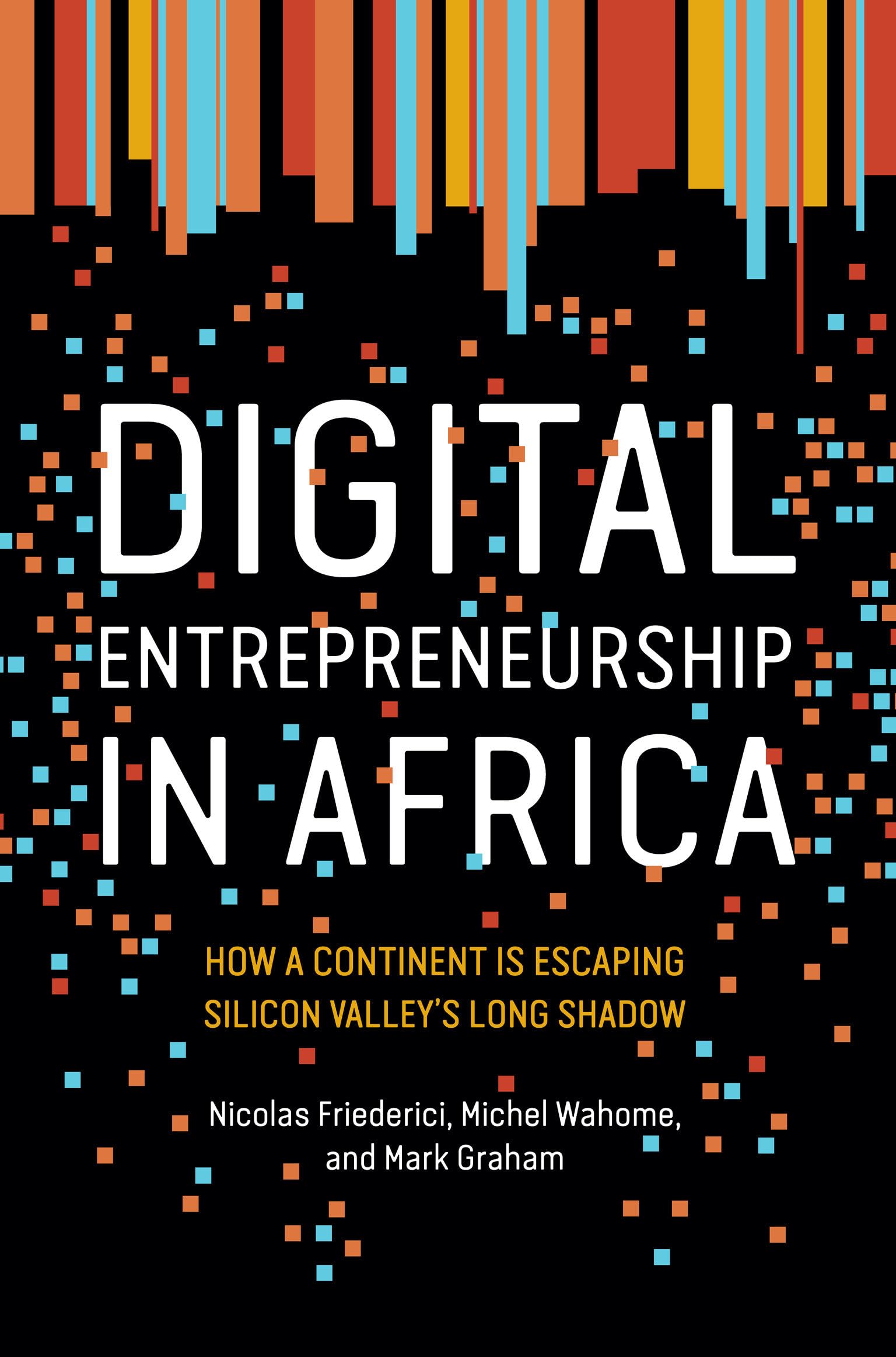 Digital Entrepreneurship in Africa: How a Continent Is Escaping Silicon Valley's Long Shadow