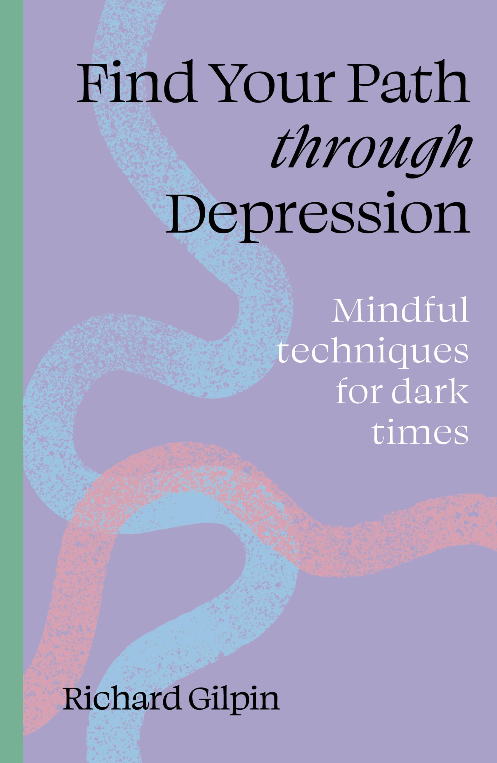 Find Your Path through Depression: Mindful techniques for dark times