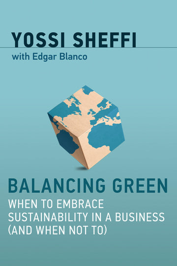 Balancing Green: When to Embrace Sustainability in a Business (and When Not To) (Mit Press)