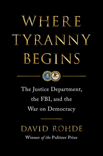 Where Tyranny Begins: The Justice Department, the FBI, and the War on Democracy