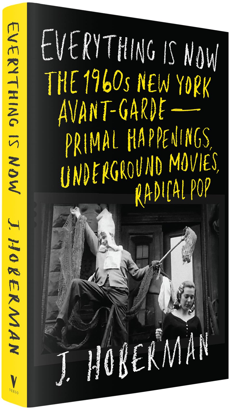 Everything Is Now: The 1960s New York Avant-Garde--Primal Happenings, Underground Movies, Radical Pop