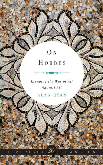 On Hobbes: Escaping the War of All Against All (Liveright Classics)