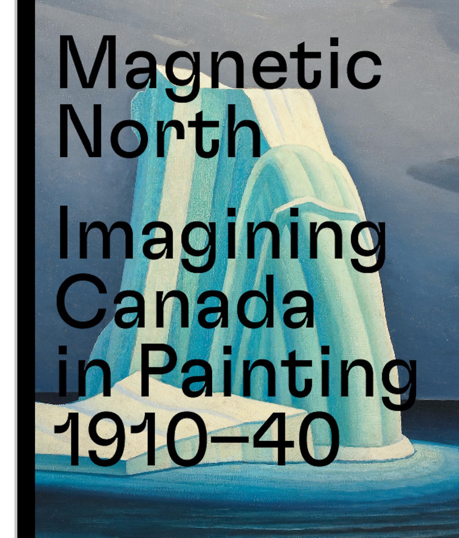 Magnetic North: Imagining Canada in Painting 1910?1940