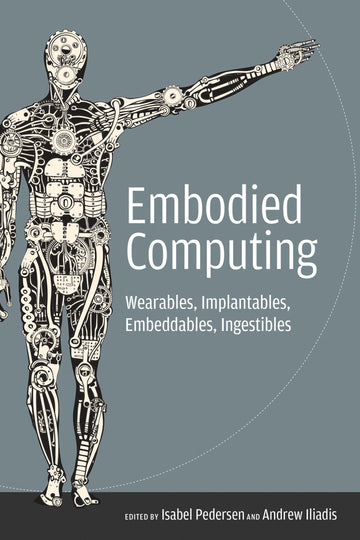 Embodied Computing: Wearables, Implantables, Embeddables, Ingestibles (Mit Press)