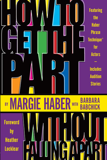 How to Get the Part...Without Falling Apart!: Featuring the Haber Phrase Technique for Actors