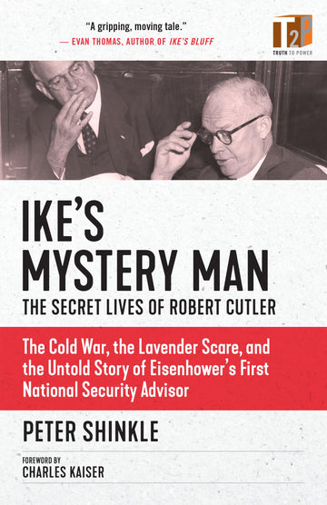 Ike's Mystery Man: The Secret Lives of Robert Cutler (Truth to Power)