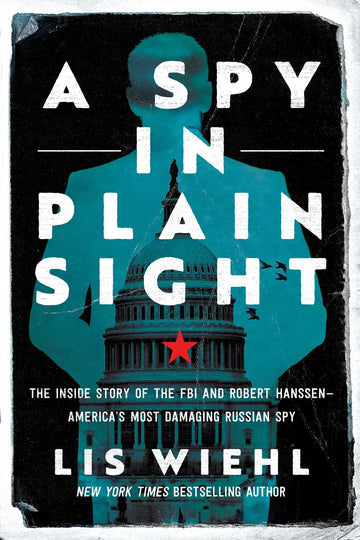 A Spy in Plain Sight: The Inside Story of the FBI and Robert Hanssen?America's Most Damaging Russian Spy
