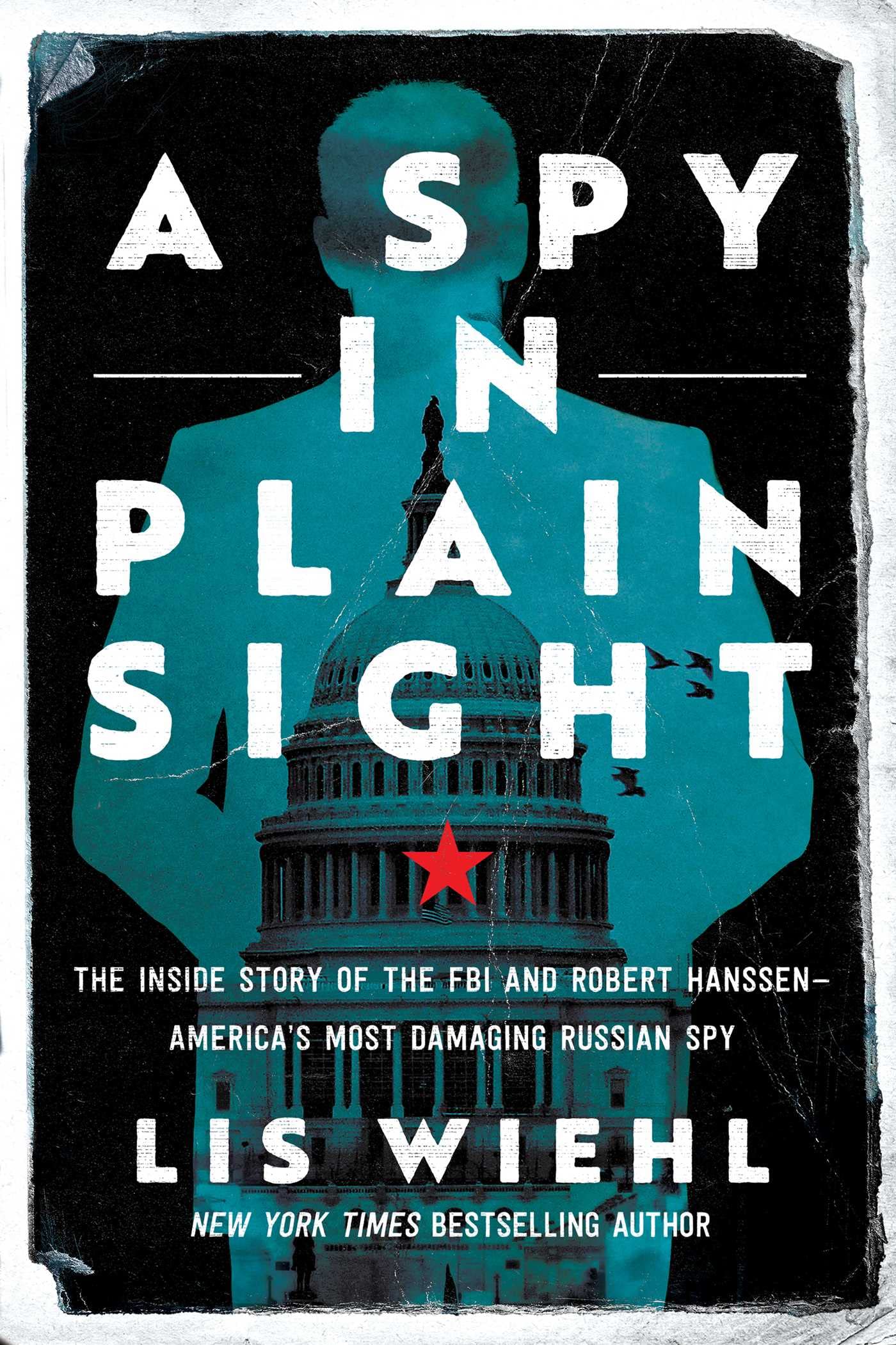A Spy in Plain Sight: The Inside Story of the FBI and Robert Hanssen?America's Most Damaging Russian Spy