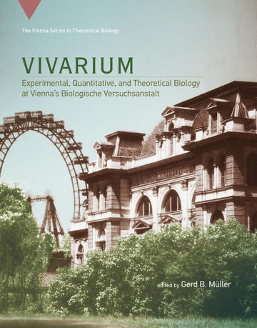 Vivarium: Experimental, Quantitative, and Theoretical Biology at Vienna's Biologische Versuchsanstalt (Vienna Series in Theoretical Biology)