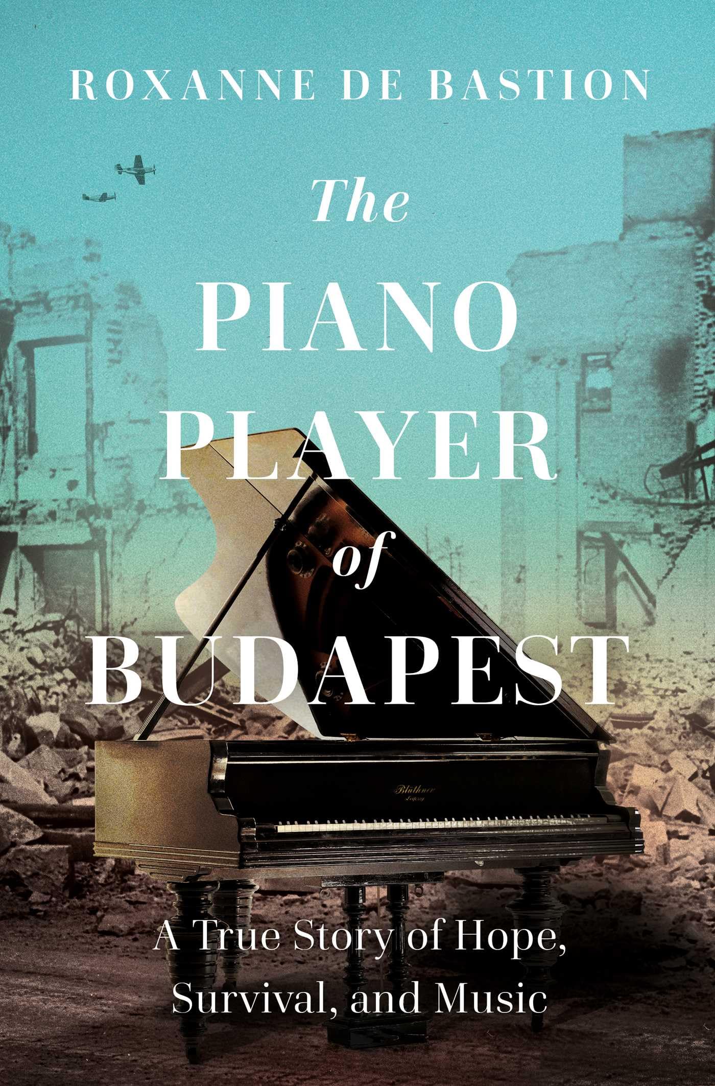 The Piano Player of Budapest: A True Story of Survival, Hope, and Music