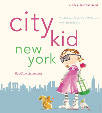 City Kid New York: The Ultimate Guide for NYC Parents with kids ages 4-12