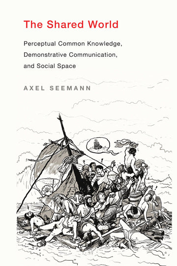 The Shared World: Perceptual Common Knowledge, Demonstrative Communication, and Social Space (Mit Press)
