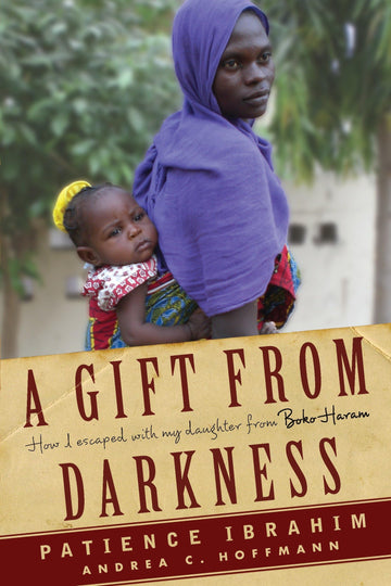 A Gift from Darkness: How I Escaped with My Daughter from Boko Haram