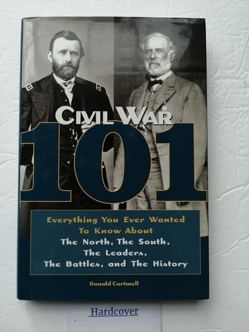 Civil War 101: Everything You Ever Wanted to Know about the North, the South, the Leaders, the Battles, and the History