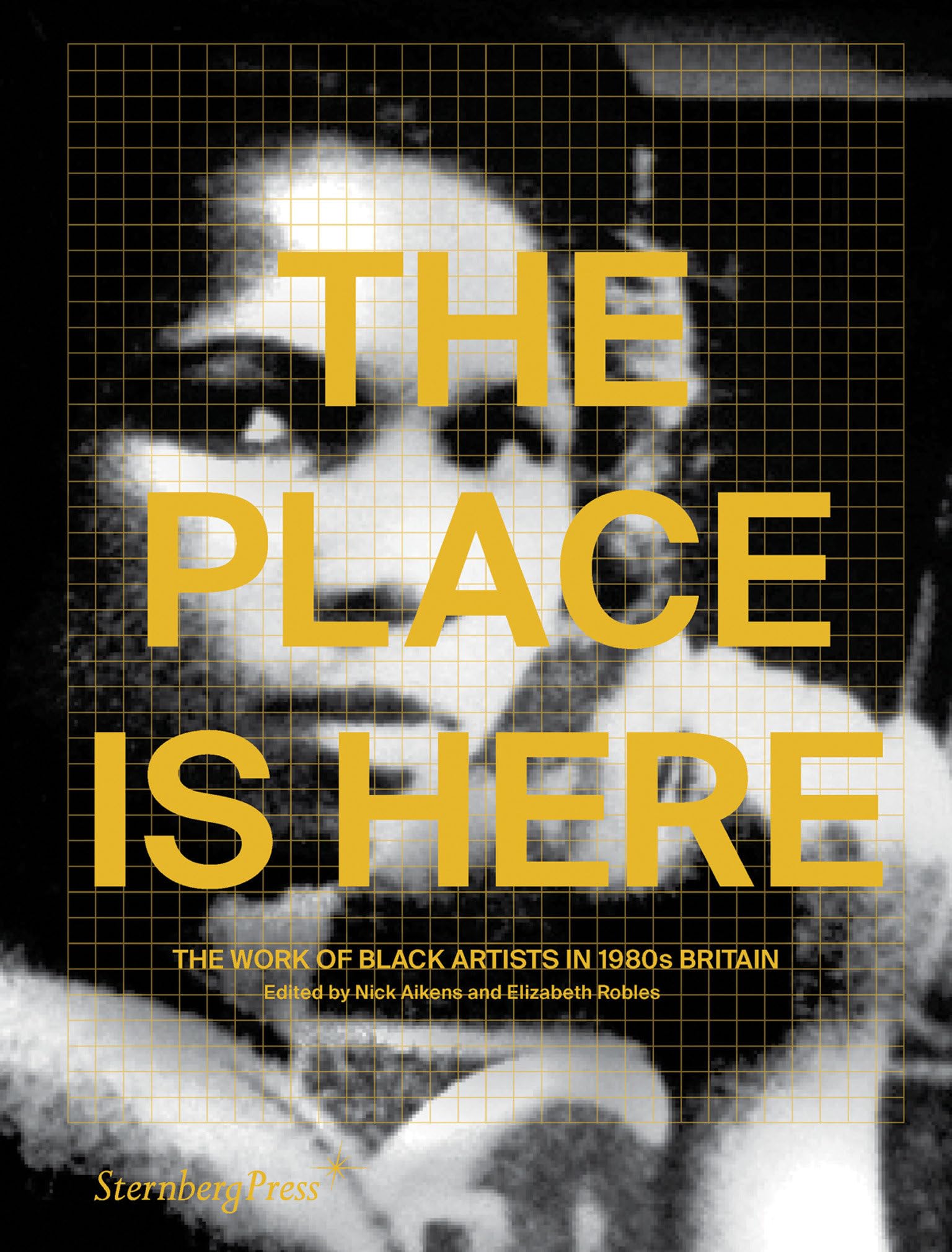 The Place Is Here: The Work of Black Artists in 1980s Britain (Sternberg Press)