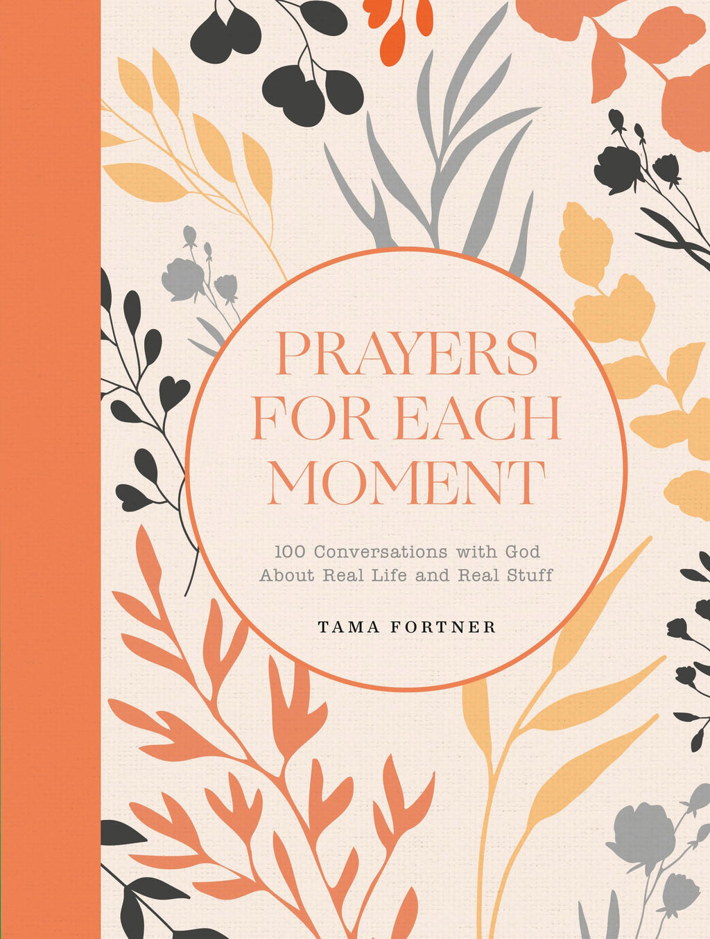 Prayers for Each Moment: 100 Conversations with God About Real Life and Real Stuff: A Prayer Book