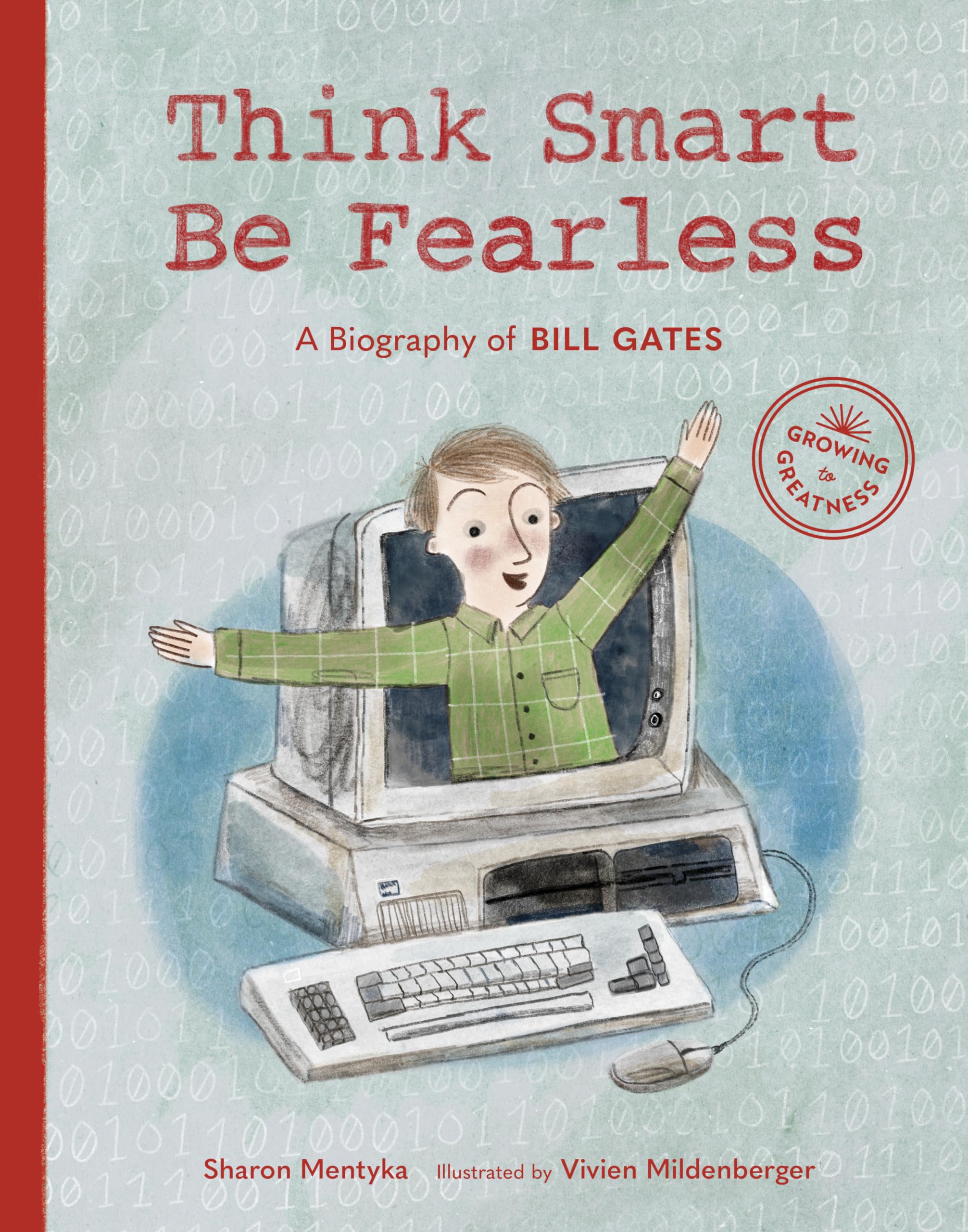 Think Smart, Be Fearless: A Biography of Bill Gates (Growing to Greatness)