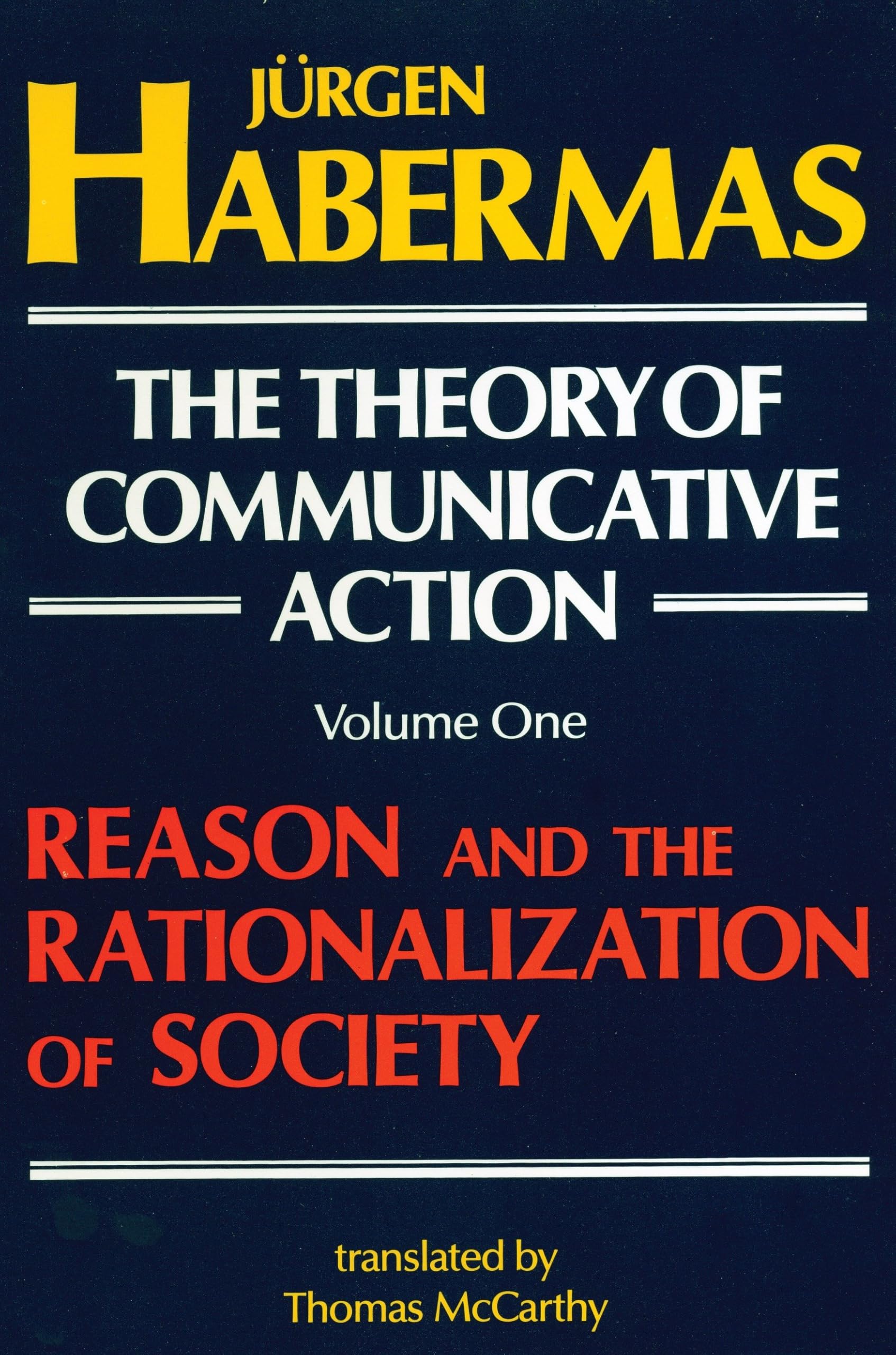 The Theory of Communicative Action, Volume 1: Reason and the Rationalization of Society