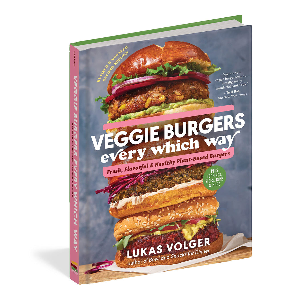 Veggie Burgers Every Which Way, Second Edition: Fresh, Flavorful, and Healthy Plant-Based Burgers?Plus Toppings, Sides, Buns, and More