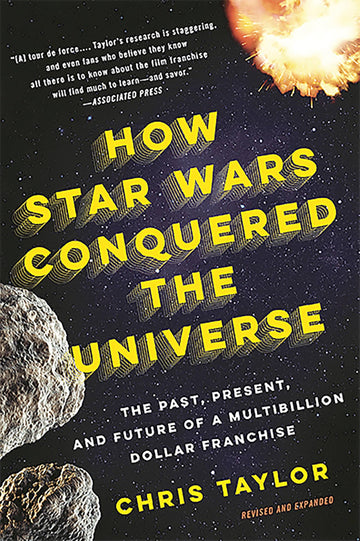 How Star Wars Conquered the Universe: The Past, Present, and Future of a Multibillion Dollar Franchise