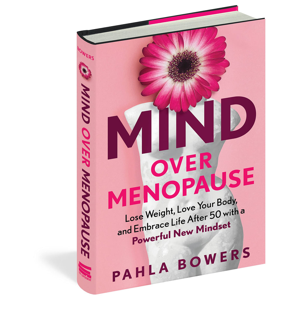 Mind Over Menopause: Lose Weight, Love Your Body, and Embrace Life after 50 with a Powerful New Mindset