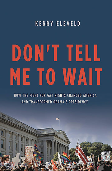 Don't Tell Me to Wait: How the Fight for Gay Rights Changed America and Transformed Obama's Presidency