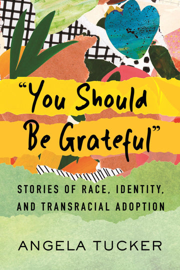 You Should Be Grateful": Stories of Race, Identity, and Transracial Adoption