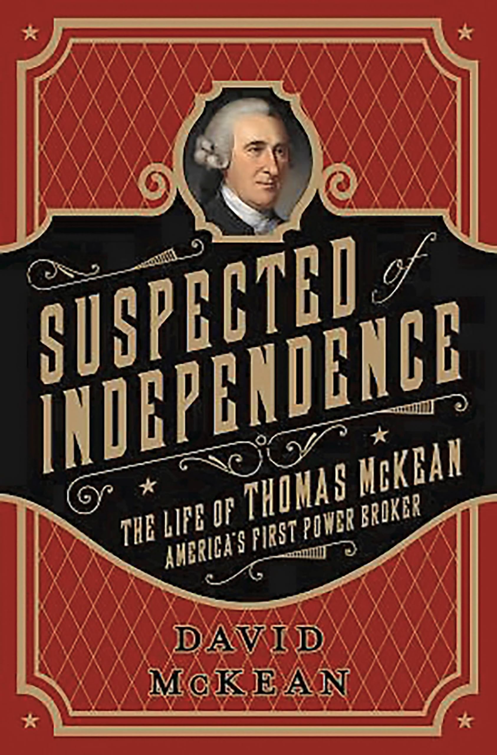 Suspected of Independence: The Life of Thomas McKean, America’s First Power Broker
