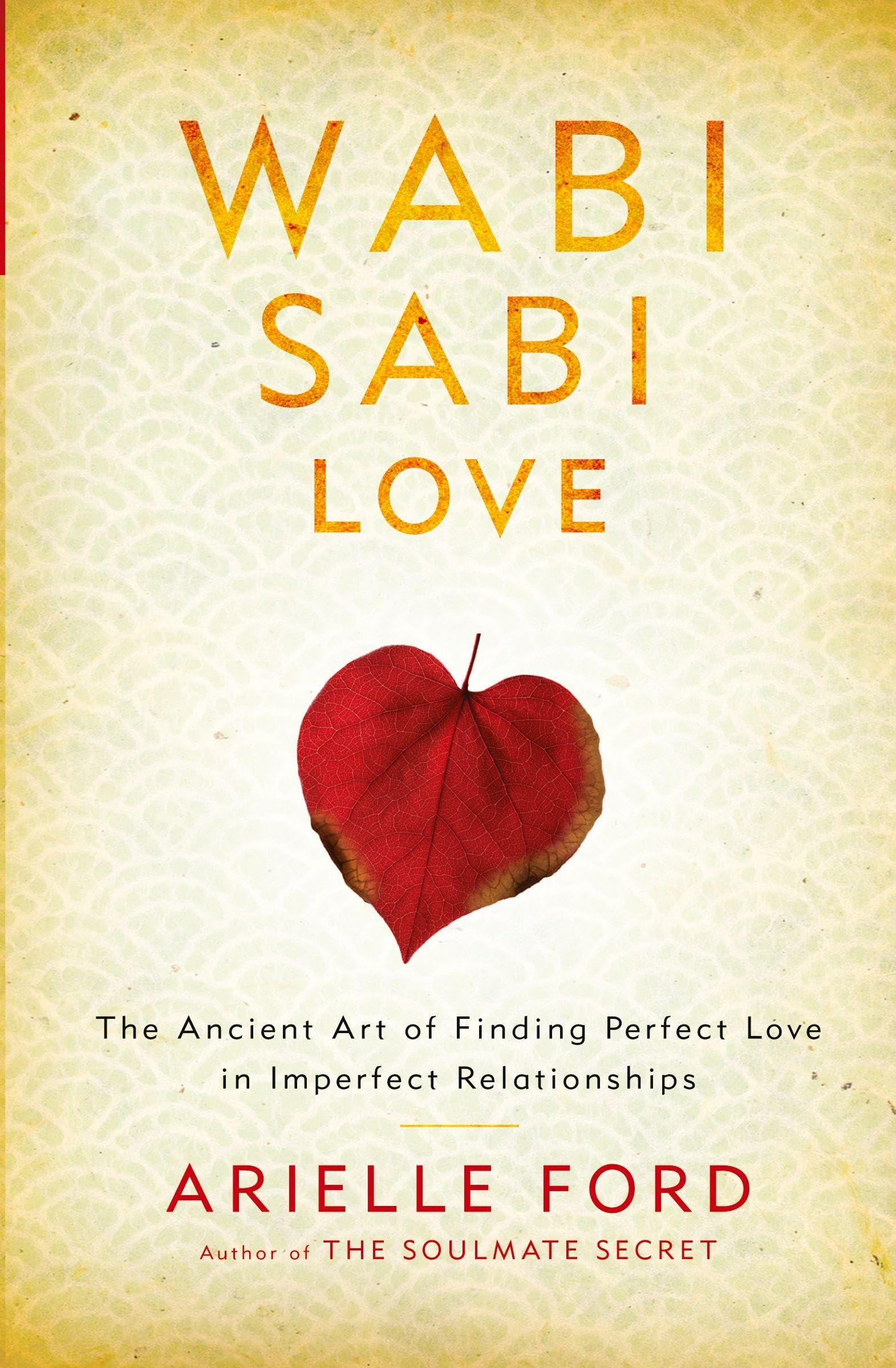 Wabi Sabi Love: The Ancient Art of Finding Perfect Love in Imperfect Relationships