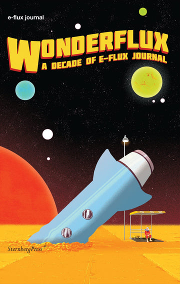 Wonderflux: A Decade of e-flux Journal (Sternberg Press / e-flux journal)