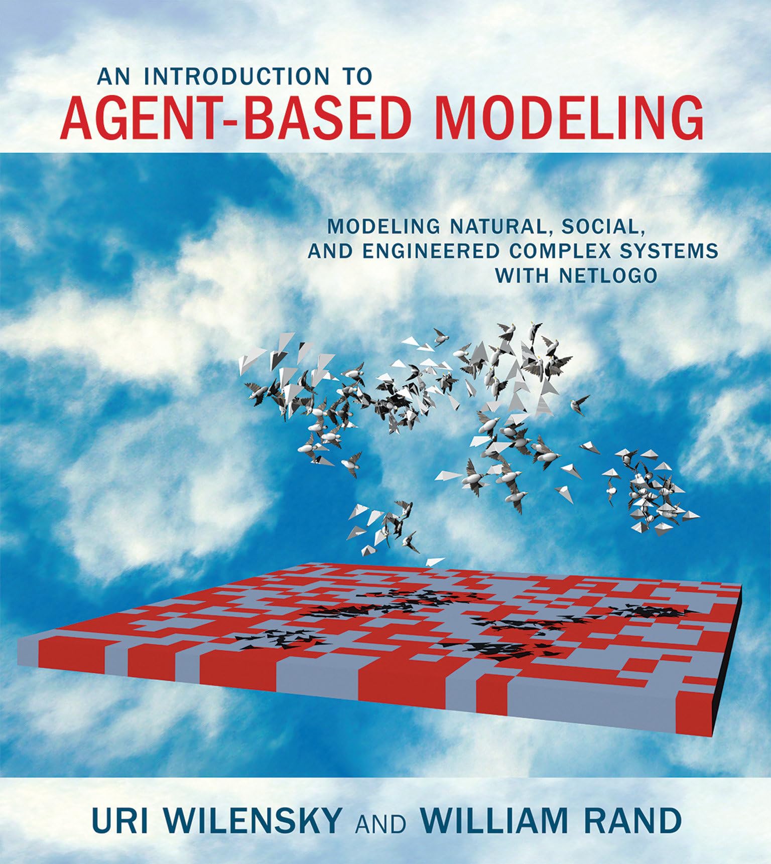 An Introduction to Agent-Based Modeling: Modeling Natural, Social, and Engineered Complex Systems with NetLogo (Mit Press)