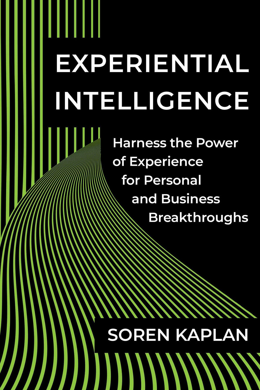 Experiential Intelligence: Harness the Power of Experience for Personal and Business Breakthroughs