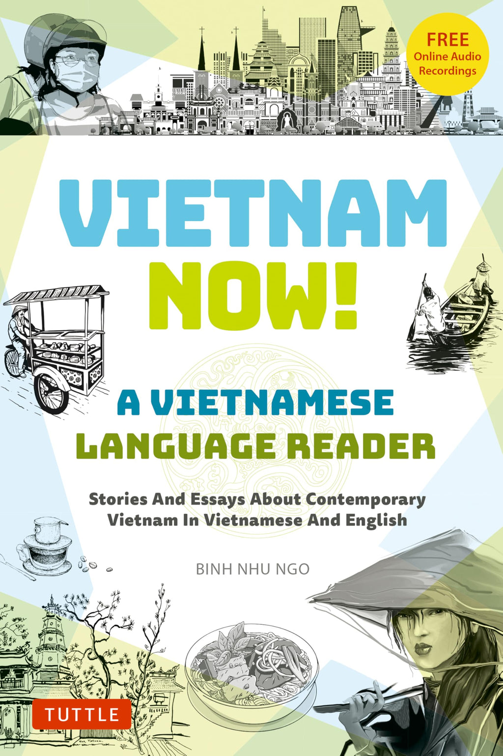 Vietnam Now! A Vietnamese Language Reader: Stories And Essays About Contemporary Vietnam In Vietnamese And English (With Free Online Audio Recordings)